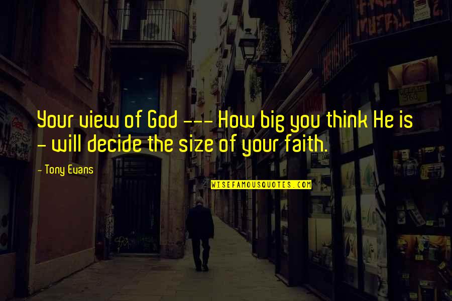 Big God Quotes By Tony Evans: Your view of God --- How big you