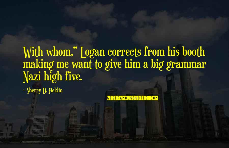 Big Grammar Quotes By Sherry D. Ficklin: With whom," Logan corrects from his booth making