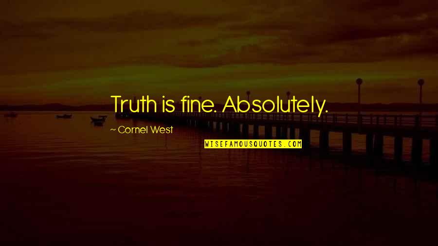 Big Green Egg Quotes By Cornel West: Truth is fine. Absolutely.