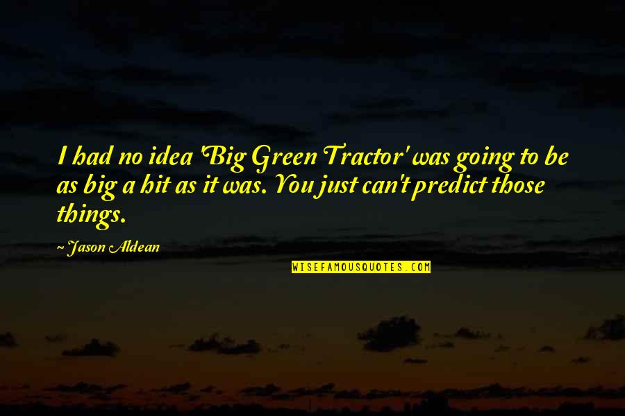 Big Green Tractor Quotes By Jason Aldean: I had no idea 'Big Green Tractor' was