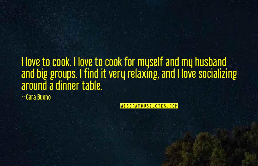 Big Groups Quotes By Cara Buono: I love to cook. I love to cook Big Groups Quotes By Cara Buono: I love to cook. I love to cook