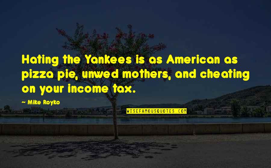 Big Gun Movie Quotes By Mike Royko: Hating the Yankees is as American as pizza