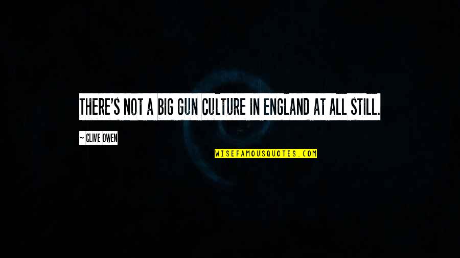 Big Gun Quotes By Clive Owen: There's not a big gun culture in England