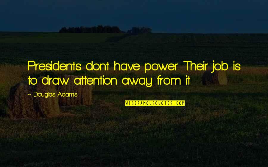 Big Gun Quotes By Douglas Adams: Presidents don't have power. Their job is to