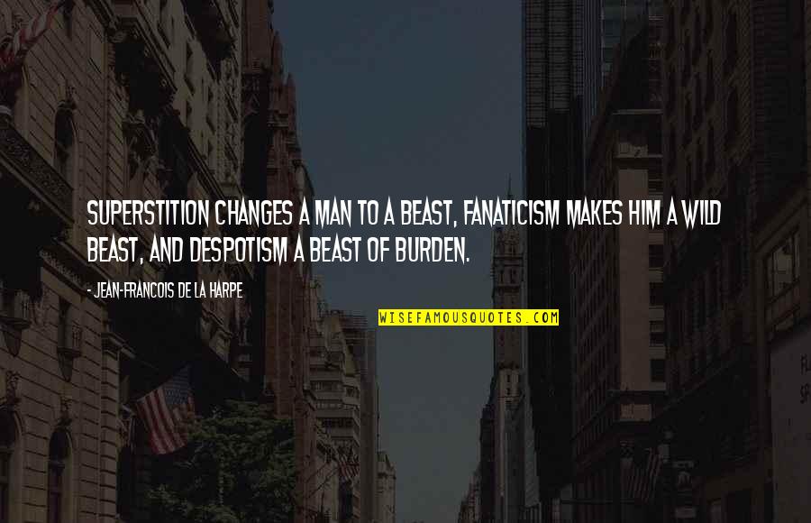 Big Gun Quotes By Jean-Francois De La Harpe: Superstition changes a man to a beast, fanaticism