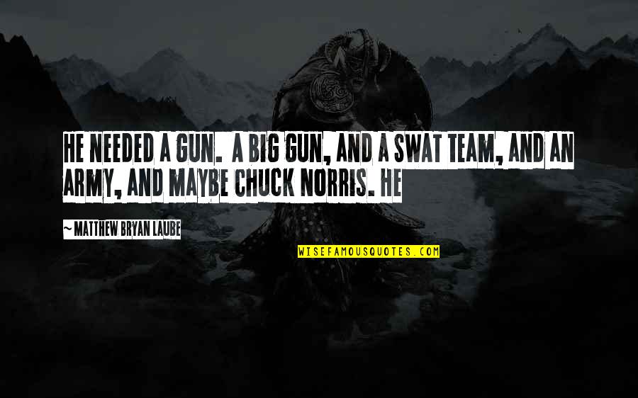 Big Gun Quotes By Matthew Bryan Laube: He needed a gun. A big gun, and