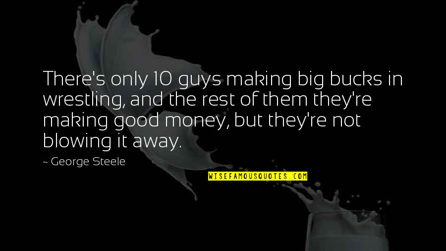 Big Guys Quotes By George Steele: There's only 10 guys making big bucks in