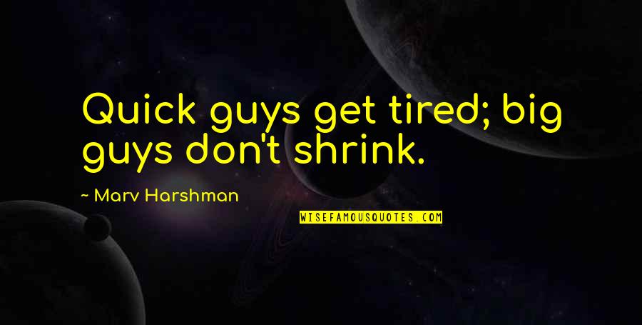 Big Guys Quotes By Marv Harshman: Quick guys get tired; big guys don't shrink.