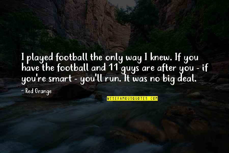 Big Guys Quotes By Red Grange: I played football the only way I knew.