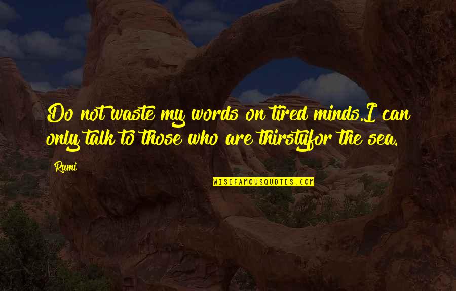 Big Head And Little Arms Quotes By Rumi: Do not waste my words on tired minds.I