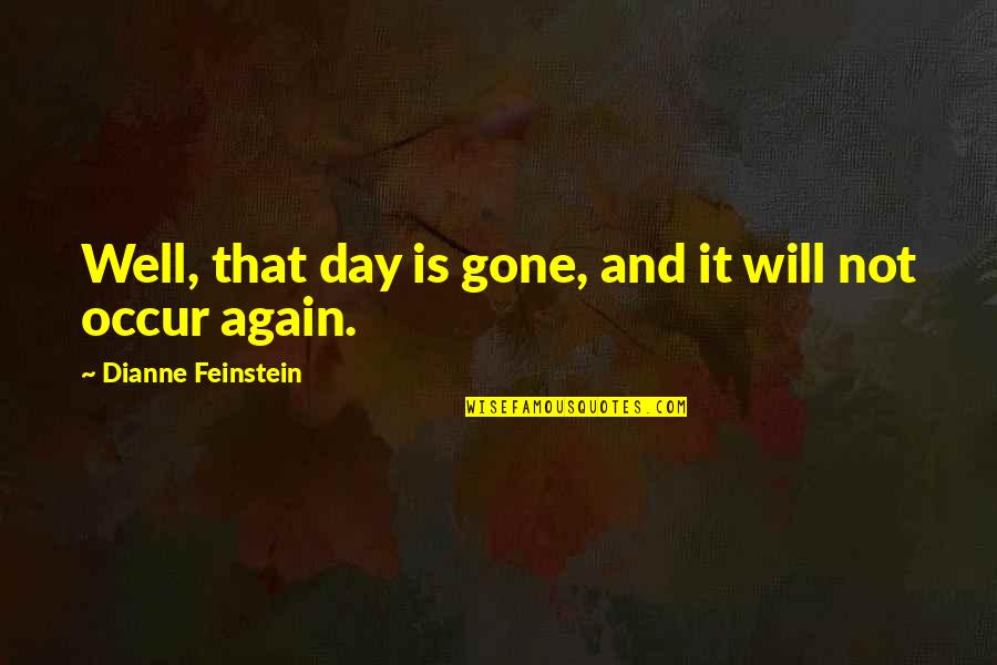 Big Head Jokes Humor Quotes By Dianne Feinstein: Well, that day is gone, and it will Big Head Jokes Humor Quotes By Dianne Feinstein: Well, that day is gone, and it will