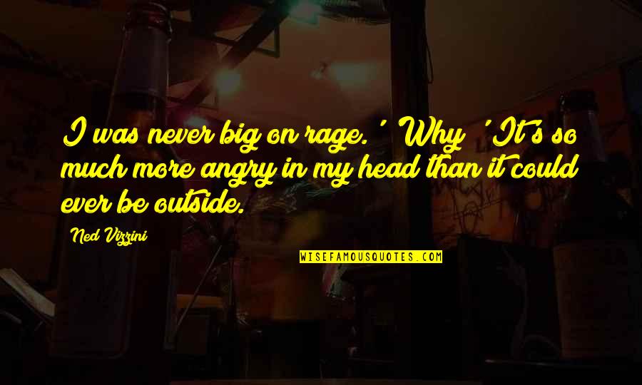 Big Head Quotes By Ned Vizzini: I was never big on rage.' 'Why?' It's