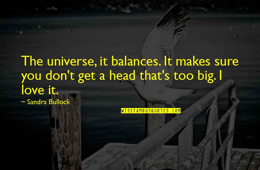 Big Head Quotes By Sandra Bullock: The universe, it balances. It makes sure you