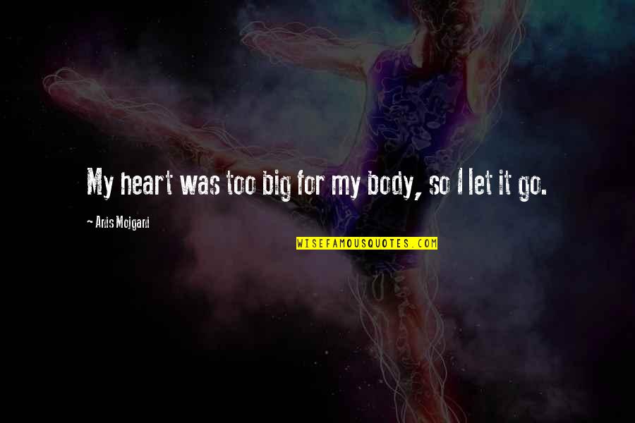 Big Heart Quotes By Anis Mojgani: My heart was too big for my body,