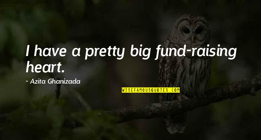 Big Heart Quotes By Azita Ghanizada: I have a pretty big fund-raising heart.