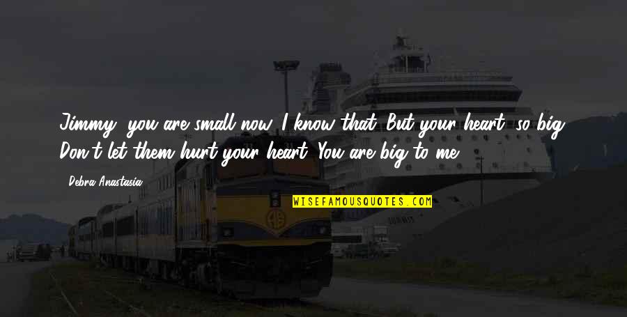 Big Heart Quotes By Debra Anastasia: Jimmy, you are small now. I know that.