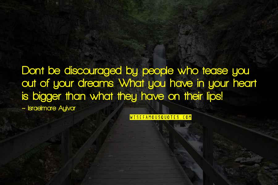 Big Heart Quotes By Israelmore Ayivor: Don't be discouraged by people who tease you