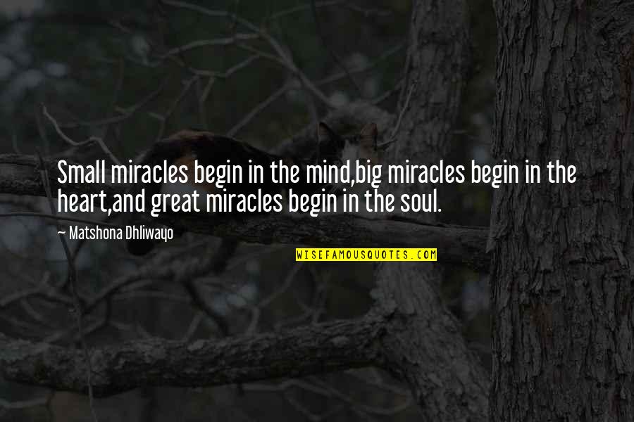 Big Heart Quotes By Matshona Dhliwayo: Small miracles begin in the mind,big miracles begin