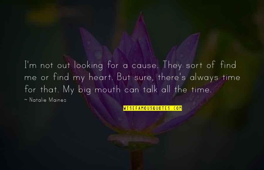 Big Heart Quotes By Natalie Maines: I'm not out looking for a cause. They