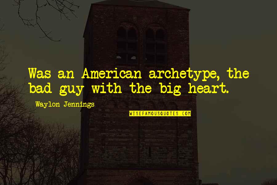 Big Heart Quotes By Waylon Jennings: Was an American archetype, the bad guy with