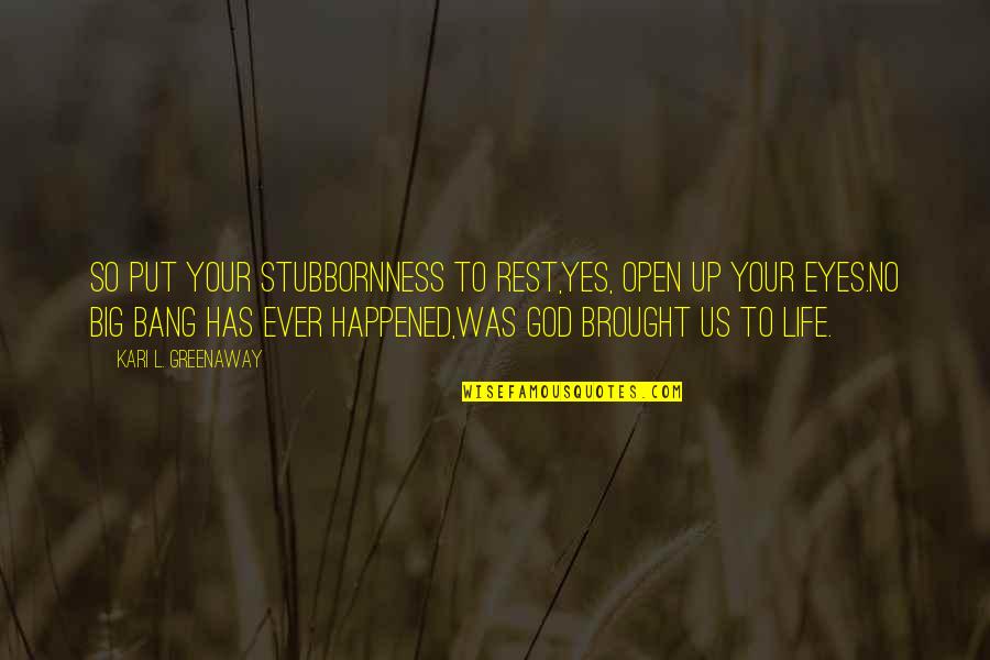 Big Hearts Quotes By Kari L. Greenaway: So put your stubbornness to rest,Yes, open up
