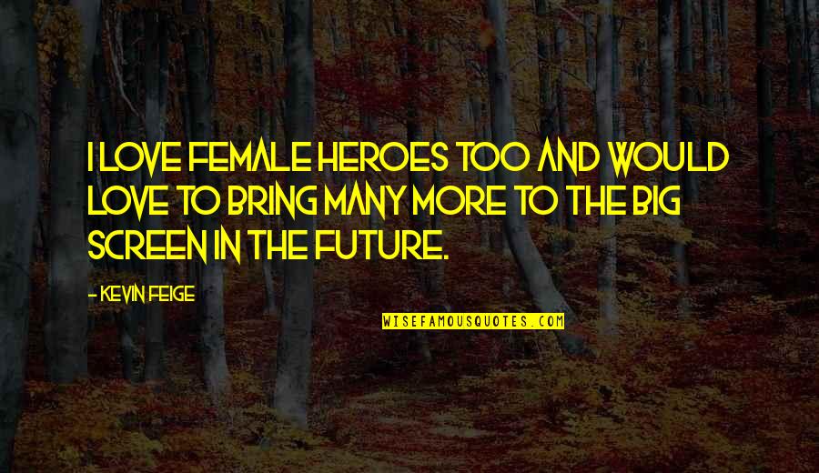 Big Hero Quotes By Kevin Feige: I love female heroes too and would love Big Hero Quotes By Kevin Feige: I love female heroes too and would love