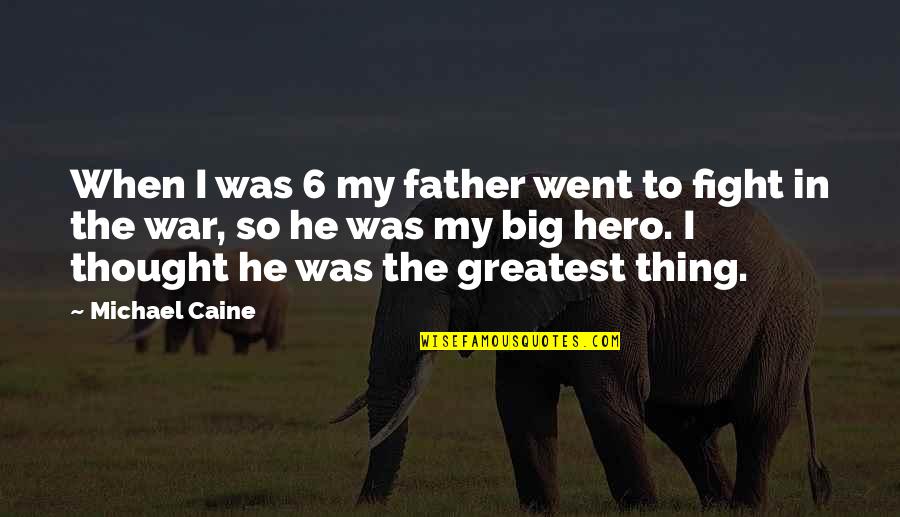 Big Hero Quotes By Michael Caine: When I was 6 my father went to Big Hero Quotes By Michael Caine: When I was 6 my father went to