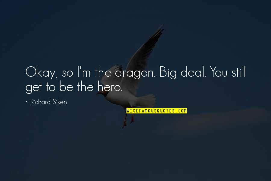 Big Hero Quotes By Richard Siken: Okay, so I'm the dragon. Big deal. You Big Hero Quotes By Richard Siken: Okay, so I'm the dragon. Big deal. You