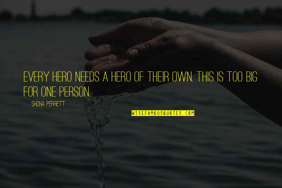 Big Hero Quotes By Shona Perrett: Every hero needs a hero of their own.