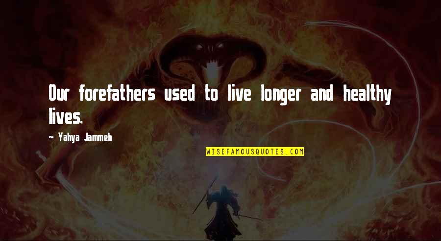 Big Hero Quotes By Yahya Jammeh: Our forefathers used to live longer and healthy Big Hero Quotes By Yahya Jammeh: Our forefathers used to live longer and healthy