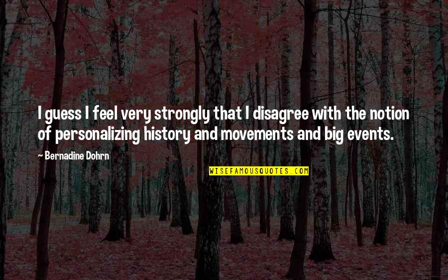 Big History Quotes By Bernadine Dohrn: I guess I feel very strongly that I Big History Quotes By Bernadine Dohrn: I guess I feel very strongly that I