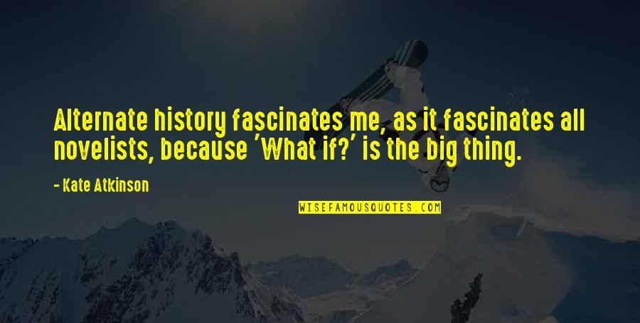 Big History Quotes By Kate Atkinson: Alternate history fascinates me, as it fascinates all Big History Quotes By Kate Atkinson: Alternate history fascinates me, as it fascinates all