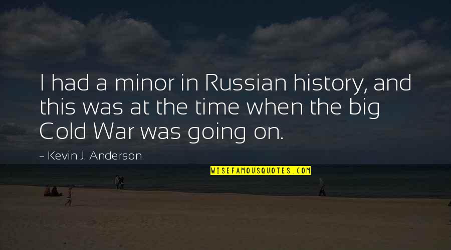 Big History Quotes By Kevin J. Anderson: I had a minor in Russian history, and Big History Quotes By Kevin J. Anderson: I had a minor in Russian history, and