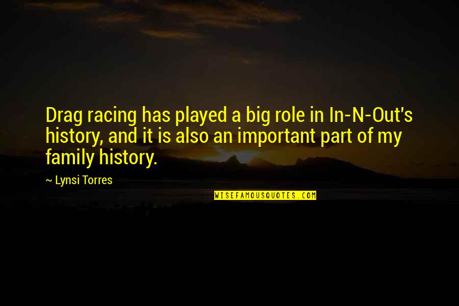 Big History Quotes By Lynsi Torres: Drag racing has played a big role in Big History Quotes By Lynsi Torres: Drag racing has played a big role in