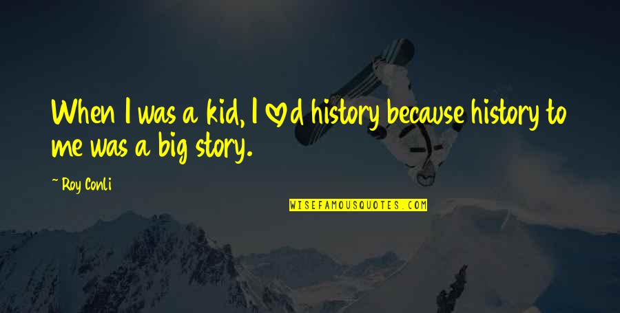 Big History Quotes By Roy Conli: When I was a kid, I loved history
