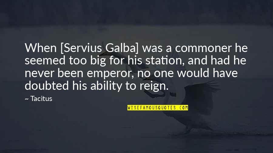 Big History Quotes By Tacitus: When [Servius Galba] was a commoner he seemed