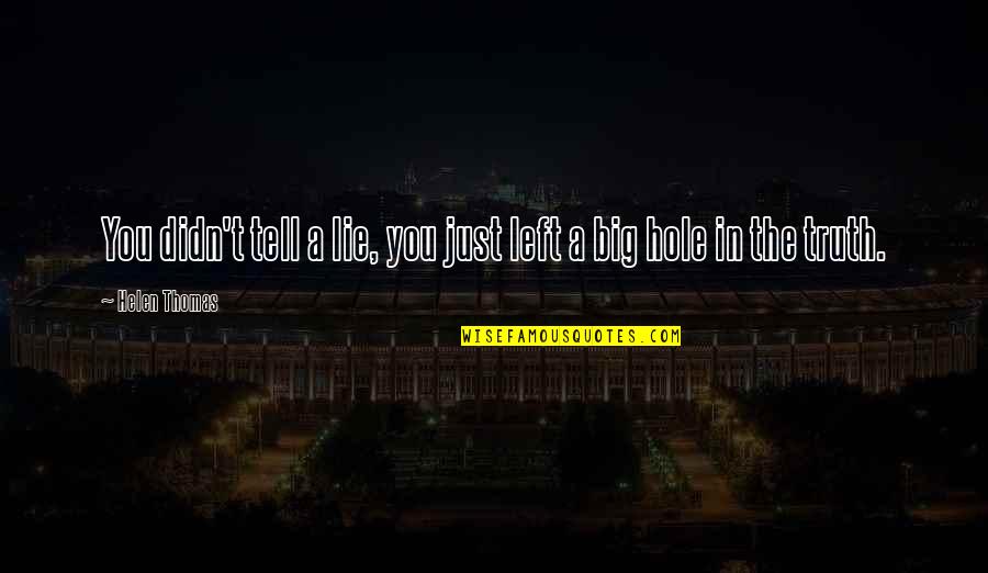 Big Hole Quotes By Helen Thomas: You didn't tell a lie, you just left