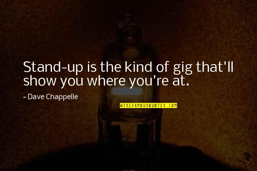Big Imaginations Quotes By Dave Chappelle: Stand-up is the kind of gig that'll show Big Imaginations Quotes By Dave Chappelle: Stand-up is the kind of gig that'll show