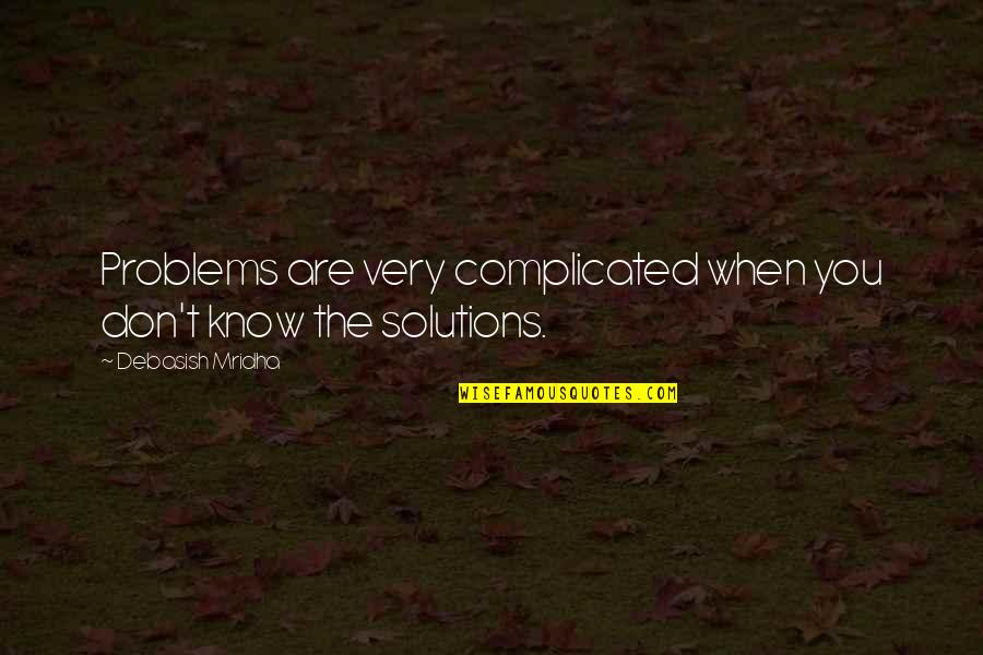Big Imaginations Quotes By Debasish Mridha: Problems are very complicated when you don't know Big Imaginations Quotes By Debasish Mridha: Problems are very complicated when you don't know