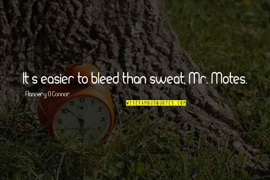 Big Imaginations Quotes By Flannery O'Connor: It's easier to bleed than sweat, Mr. Motes. Big Imaginations Quotes By Flannery O'Connor: It's easier to bleed than sweat, Mr. Motes.