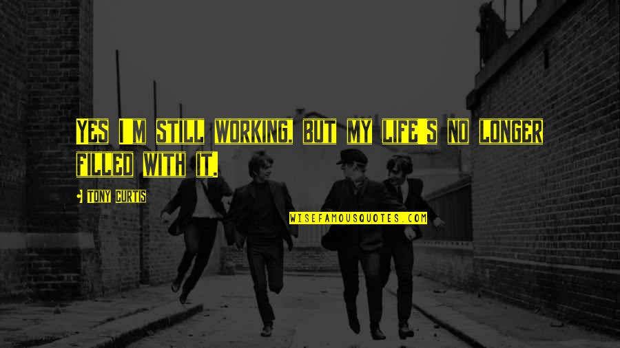 Big Imaginations Quotes By Tony Curtis: Yes I'm still working, but my life's no