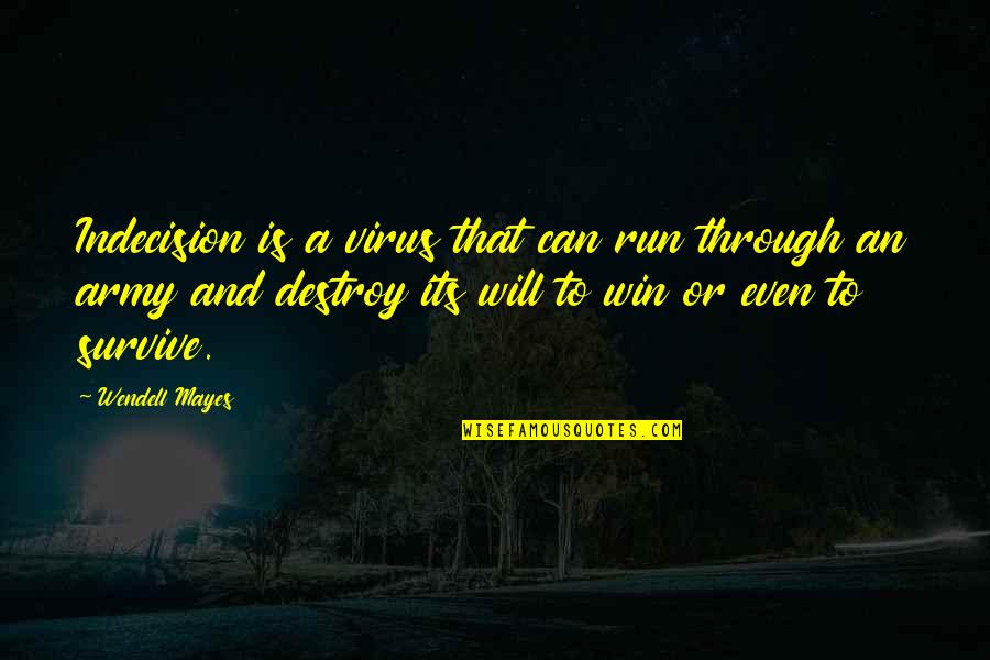 Big Imaginations Quotes By Wendell Mayes: Indecision is a virus that can run through Big Imaginations Quotes By Wendell Mayes: Indecision is a virus that can run through