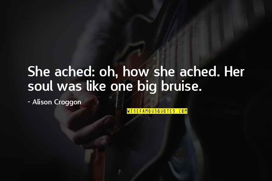 Big Is Beautiful Quotes By Alison Croggon: She ached: oh, how she ached. Her soul Big Is Beautiful Quotes By Alison Croggon: She ached: oh, how she ached. Her soul