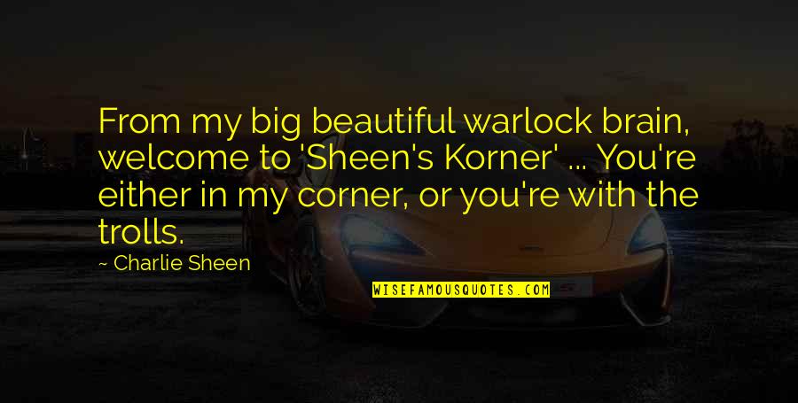 Big Is Beautiful Quotes By Charlie Sheen: From my big beautiful warlock brain, welcome to Big Is Beautiful Quotes By Charlie Sheen: From my big beautiful warlock brain, welcome to