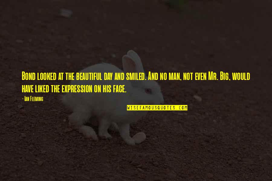 Big Is Beautiful Quotes By Ian Fleming: Bond looked at the beautiful day and smiled. Big Is Beautiful Quotes By Ian Fleming: Bond looked at the beautiful day and smiled.
