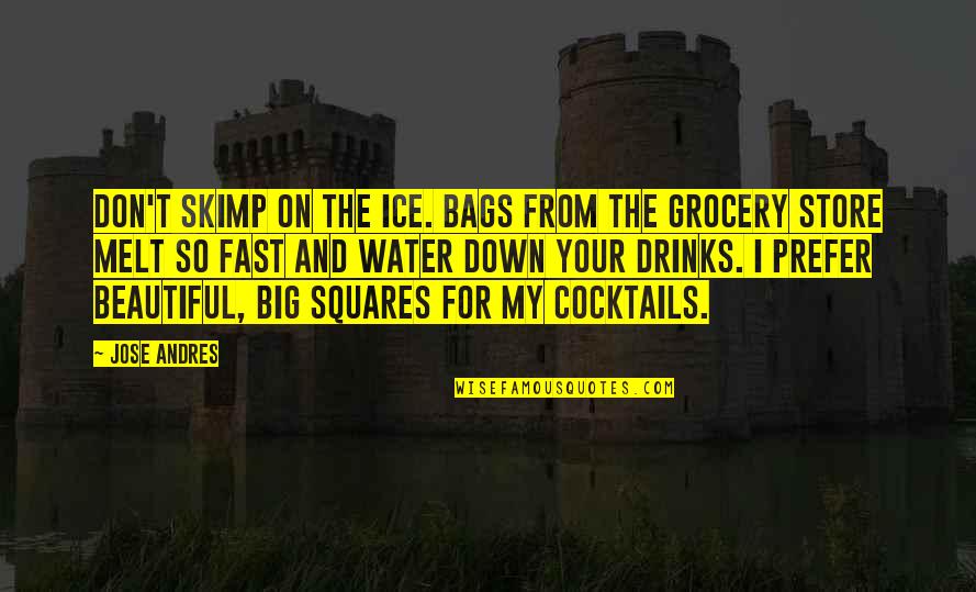 Big Is Beautiful Quotes By Jose Andres: Don't skimp on the ice. Bags from the Big Is Beautiful Quotes By Jose Andres: Don't skimp on the ice. Bags from the
