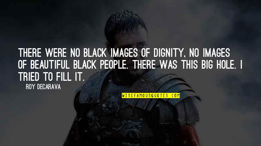 Big Is Beautiful Quotes By Roy DeCarava: There were no black images of dignity, no Big Is Beautiful Quotes By Roy DeCarava: There were no black images of dignity, no