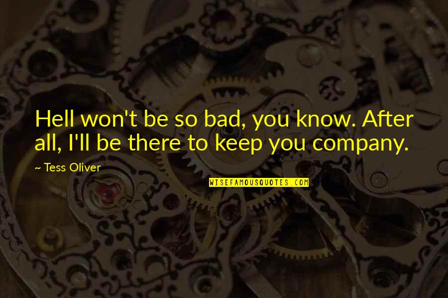 Big Jet Plane Quotes By Tess Oliver: Hell won't be so bad, you know. After