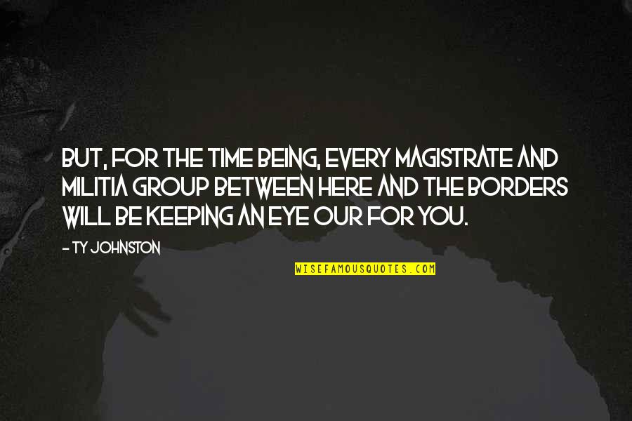 Big Jet Plane Quotes By Ty Johnston: But, for the time being, every magistrate and