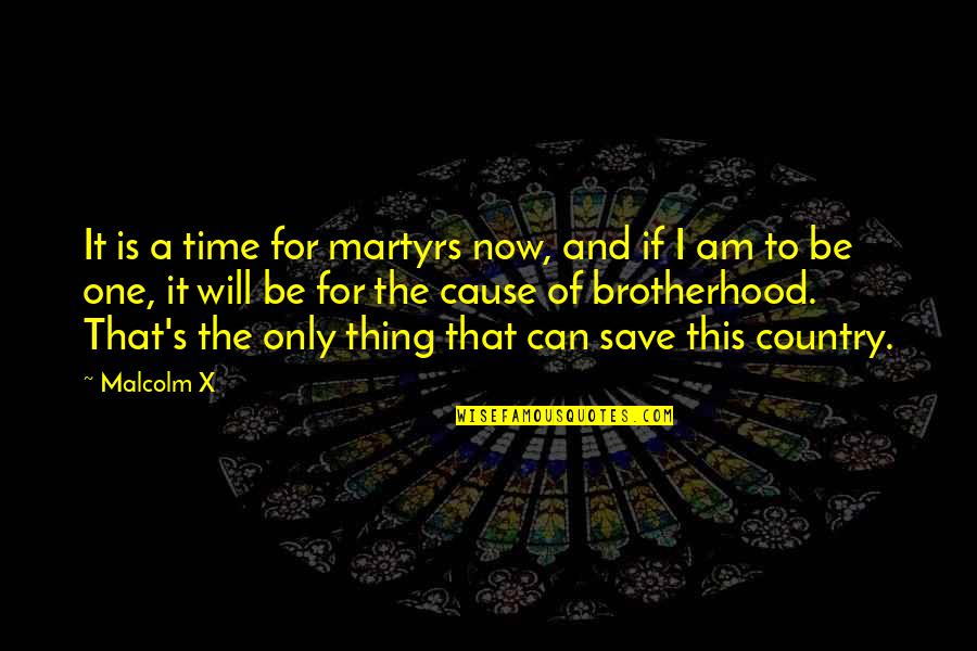 Big John Studd Quotes By Malcolm X: It is a time for martyrs now, and Big John Studd Quotes By Malcolm X: It is a time for martyrs now, and